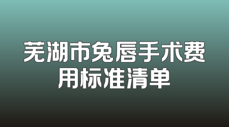 芜湖市兔唇手术费用标准清单