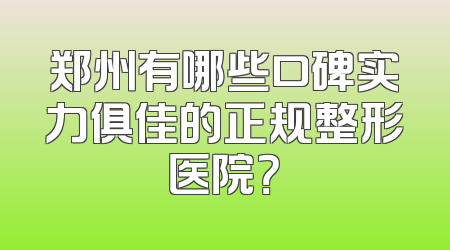 郑州有哪些口碑实力俱佳的正规整形医院？