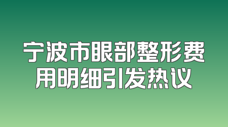 宁波市眼部整形费用明细引发热议