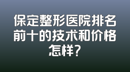 保定整形医院排名前十的技术和价格怎样？