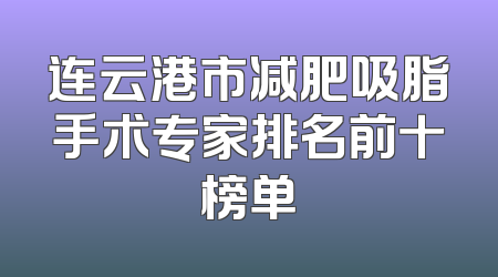 连云港市减肥吸脂手术专家排名前十榜单