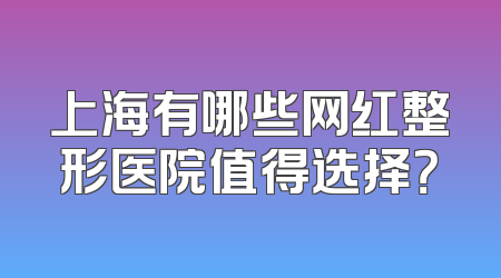 上海有哪些网红整形医院值得选择？
