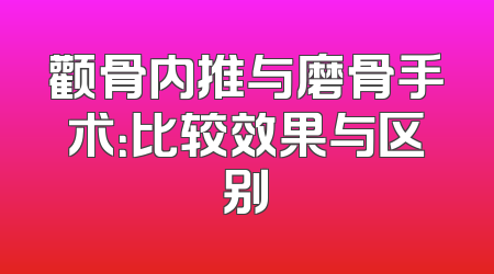 颧骨内推与磨骨手术：比较效果与区别