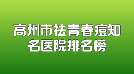 高州市祛青春痘知名医院排名榜