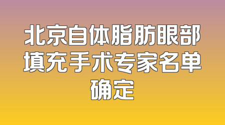 北京自体脂肪眼部填充手术专家名单确定