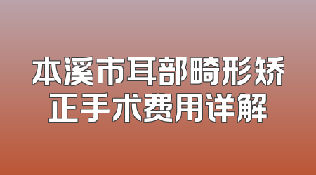 本溪市耳部畸形矫正手术费用详解
