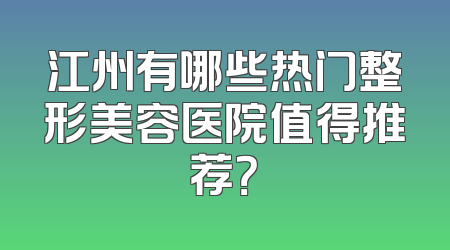 江州有哪些热门整形美容医院值得推荐？