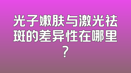 光子嫩肤与激光祛斑的差异性在哪里？