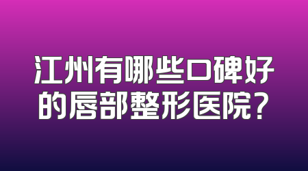 江州有哪些口碑好的唇部整形医院？