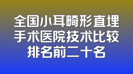 全国小耳畸形直埋手术医院技术比较排名前二十名