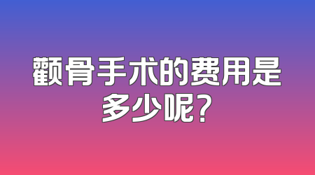 颧骨手术的费用是多少呢？