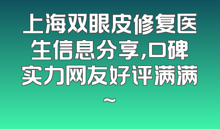 上海双眼皮修复医生信息分享，口碑实力网友好评满满~