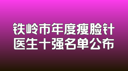 铁岭市年度瘦脸针医生十强名单公布