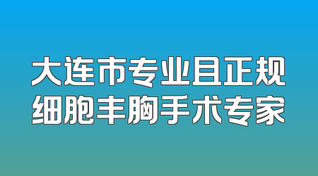 大连市专业且正规细胞丰胸手术专家
