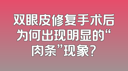 双眼皮修复手术后为何出现明显的“肉条”现象？