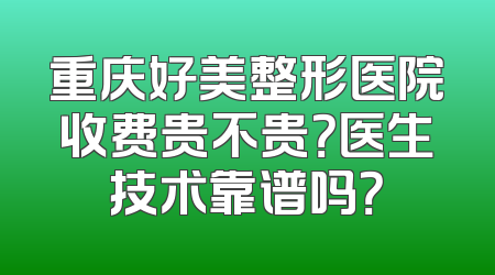 重庆好美整形医院收费贵不贵？医生技术靠谱吗？