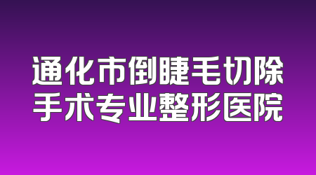 通化市倒睫毛切除手术专业整形医院