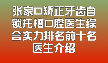 张家口矫正牙齿自锁托槽口腔医生综合实力排名前十名医生介绍