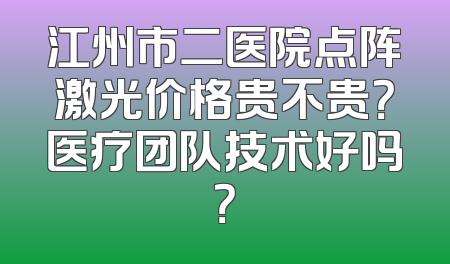 江州市二医院点阵激光价格贵不贵？医疗团队技术好吗？