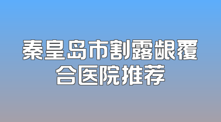 秦皇岛市割露龈覆合医院推荐