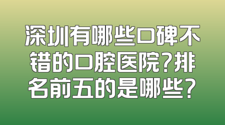 深圳有哪些口碑不错的口腔医院？排名前五的是哪些？