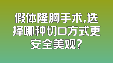 假体隆胸手术，选择哪种切口方式更安全美观？