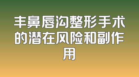 丰鼻唇沟整形手术的潜在风险和副作用