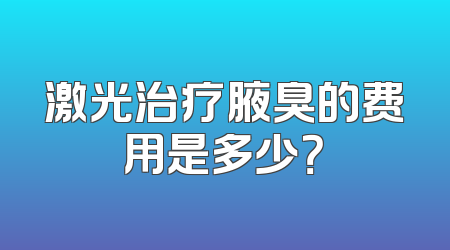 激光治疗腋臭的费用是多少？