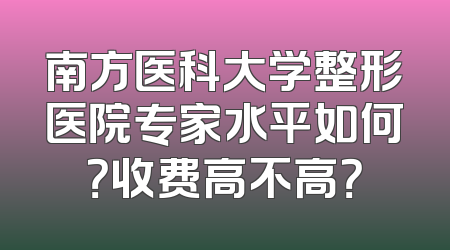 南方医科大学整形医院专家水平如何？收费高不高？