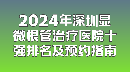 2024年深圳显微根管治疗医院十强排名及预约指南