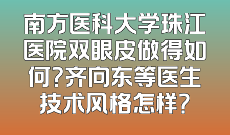 南方医科大学珠江医院双眼皮做得如何？齐向东等医生技术风格怎样？
