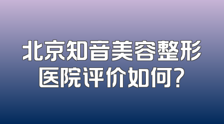 北京知音美容整形医院评价如何？