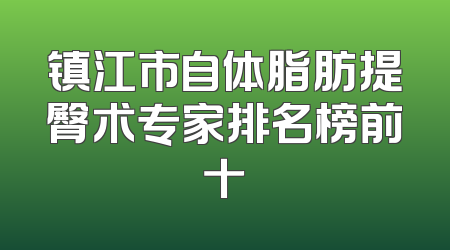 镇江市自体脂肪提臀术专家排名榜前十