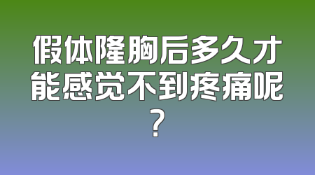 假体隆胸后多久才能感觉不到疼痛呢？