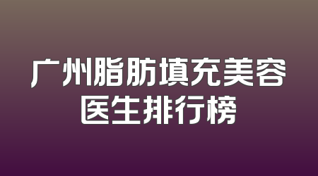 广州脂肪填充美容医生排行榜