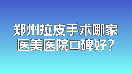 郑州拉皮手术哪家医美医院口碑好？