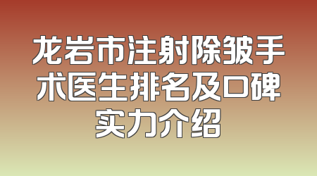 龙岩市注射除皱手术医生排名及口碑实力介绍