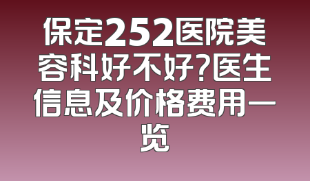 保定252医院美容科好不好？医生信息及价格费用一览