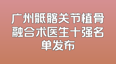 广州骶髂关节植骨融合术医生十强名单发布