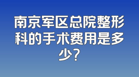 南京军区总院整形科的手术费用是多少？