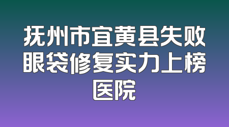 抚州市宜黄县失败眼袋修复实力上榜医院