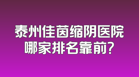 泰州佳茵缩阴医院哪家排名靠前？