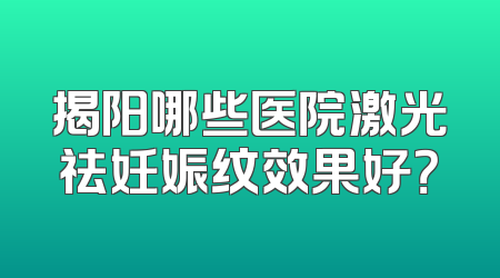 揭阳哪些医院激光祛妊娠纹效果好？