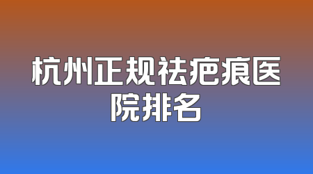 杭州正规祛疤痕医院排名