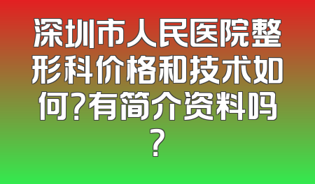 深圳市人民医院整形科价格和技术如何？有简介资料吗？