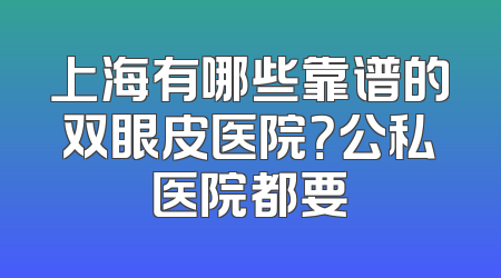 上海有哪些靠谱的双眼皮医院？公私医院都要