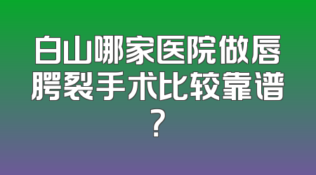 白山哪家医院做唇腭裂手术比较靠谱？
