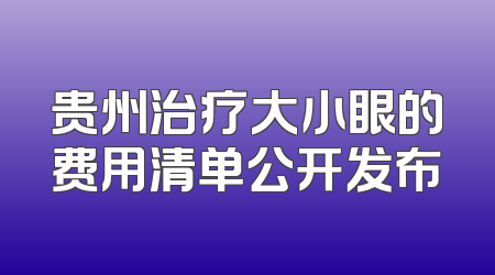 贵州治疗大小眼的费用清单公开发布