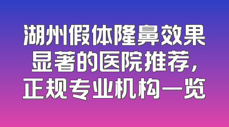 湖州假体隆鼻效果显著的医院推荐，正规专业机构一览