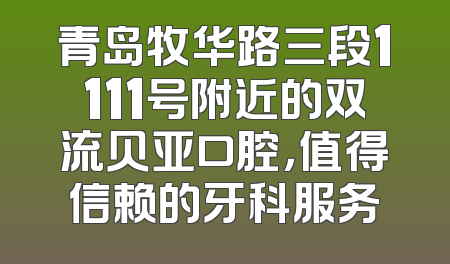 青岛牧华路三段1111号附近的双流贝亚口腔，值得信赖的牙科服务